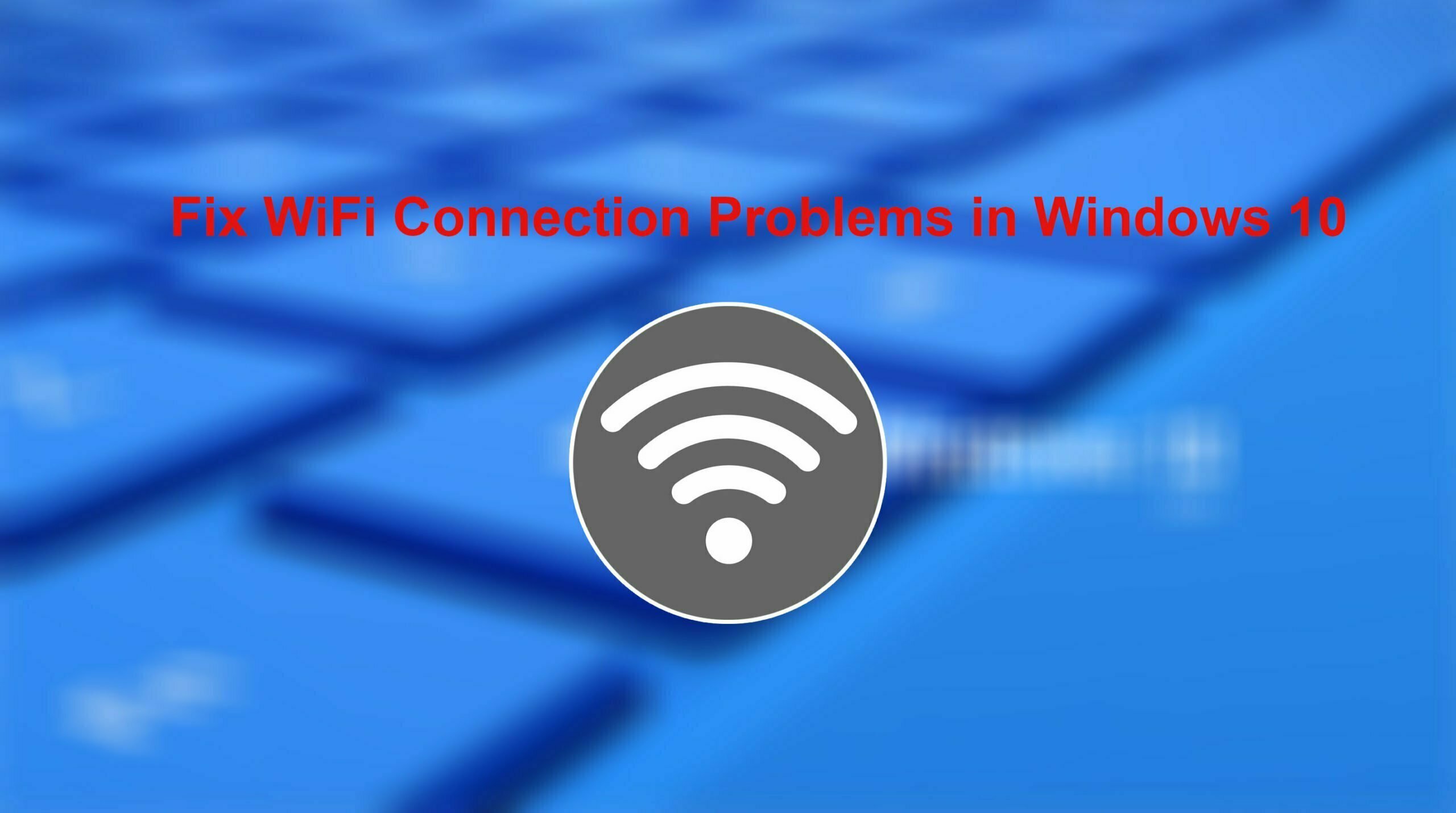 How to Fix WiFi Connection Problems in Windows 10 - 5 Methods