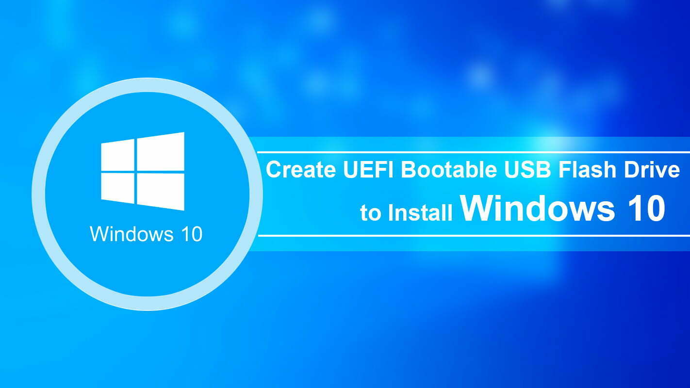 How to Create UEFI Bootable USB Flash Drive to Install Windows 10