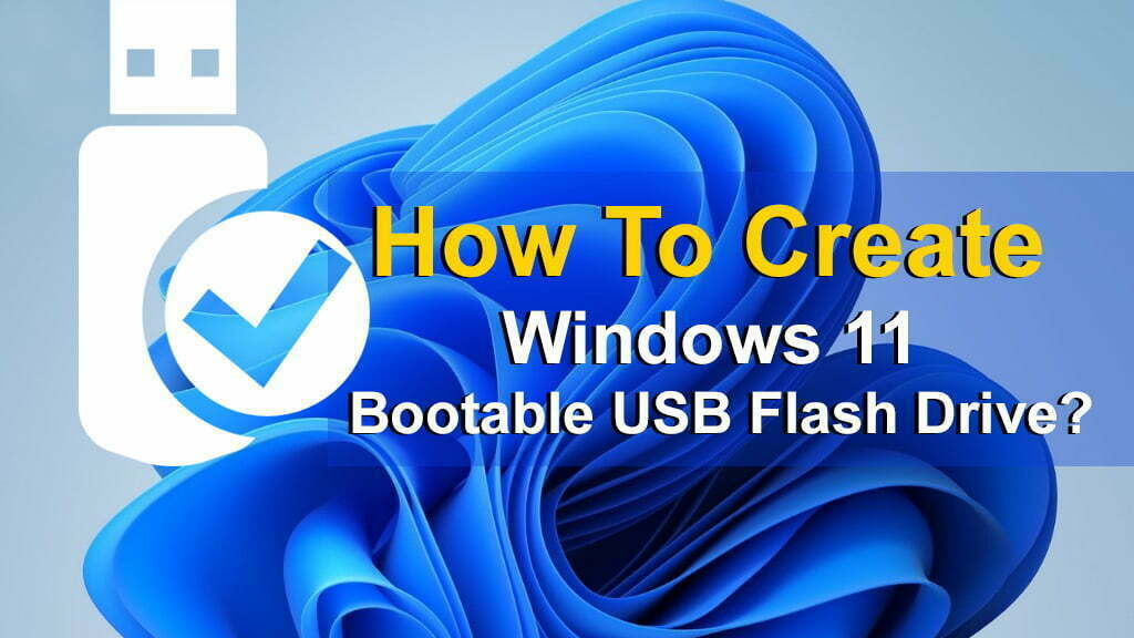 How to Create Windows 11 Bootable USB Flash Drive?
