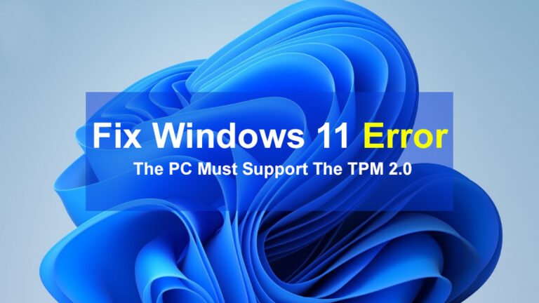 How to Fix Windows 11 Error the PC Must Support the TPM 2.0?