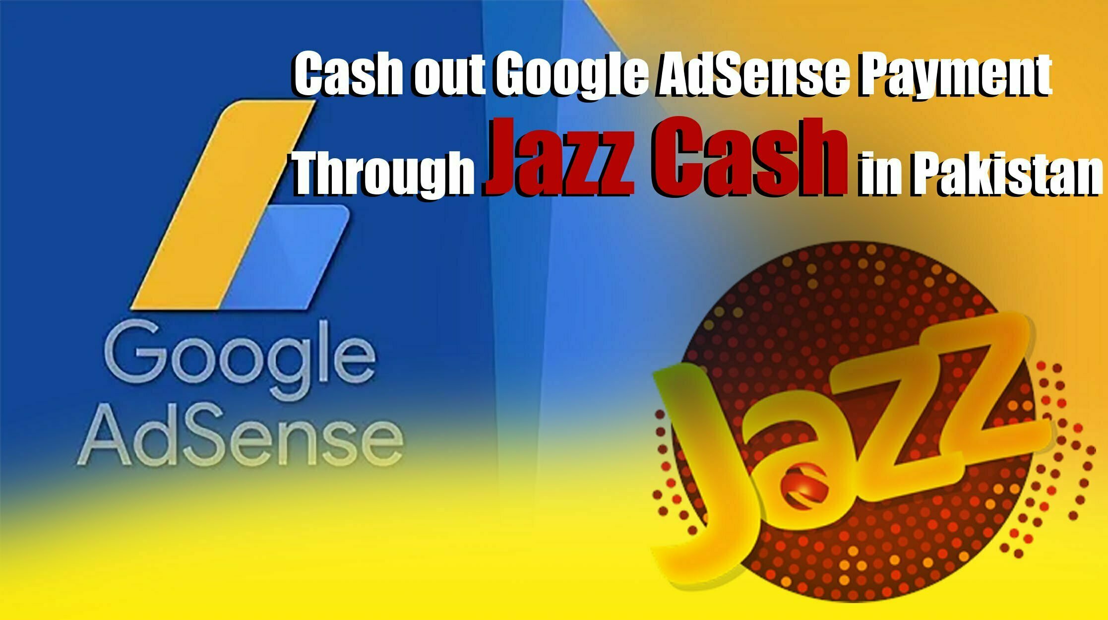 How to Cash out Google AdSense Payment Through Jazz Cash in Pakistan?